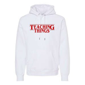 Teaching Things Funny Gift For Teacher Premium Hoodie