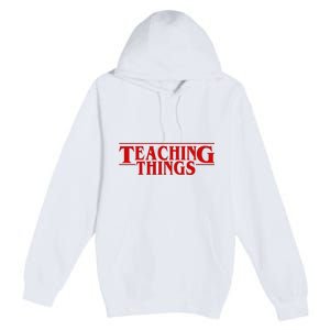 Teaching Things Funny Gift For Teacher Premium Pullover Hoodie