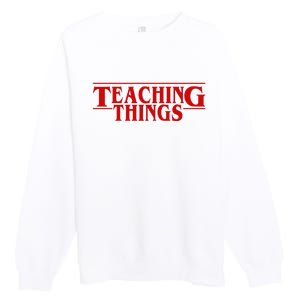 Teaching Things Funny Gift For Teacher Premium Crewneck Sweatshirt