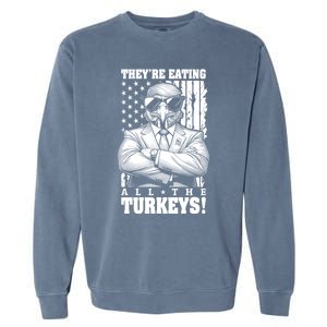 Turkey Trump Funny TheyRe Eating All The Turkeys Usa Flag Funny Gift Garment-Dyed Sweatshirt