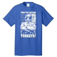 Turkey Trump Funny TheyRe Eating All The Turkeys Usa Flag Funny Gift Tall T-Shirt