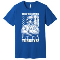 Turkey Trump Funny TheyRe Eating All The Turkeys Usa Flag Funny Gift Premium T-Shirt