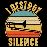 Trombone Trombonist Funny I Destroy Silence Trombone Player T-Shirt