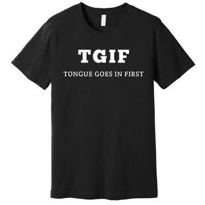 Tgif Tongue Goes In First Premium T-Shirt