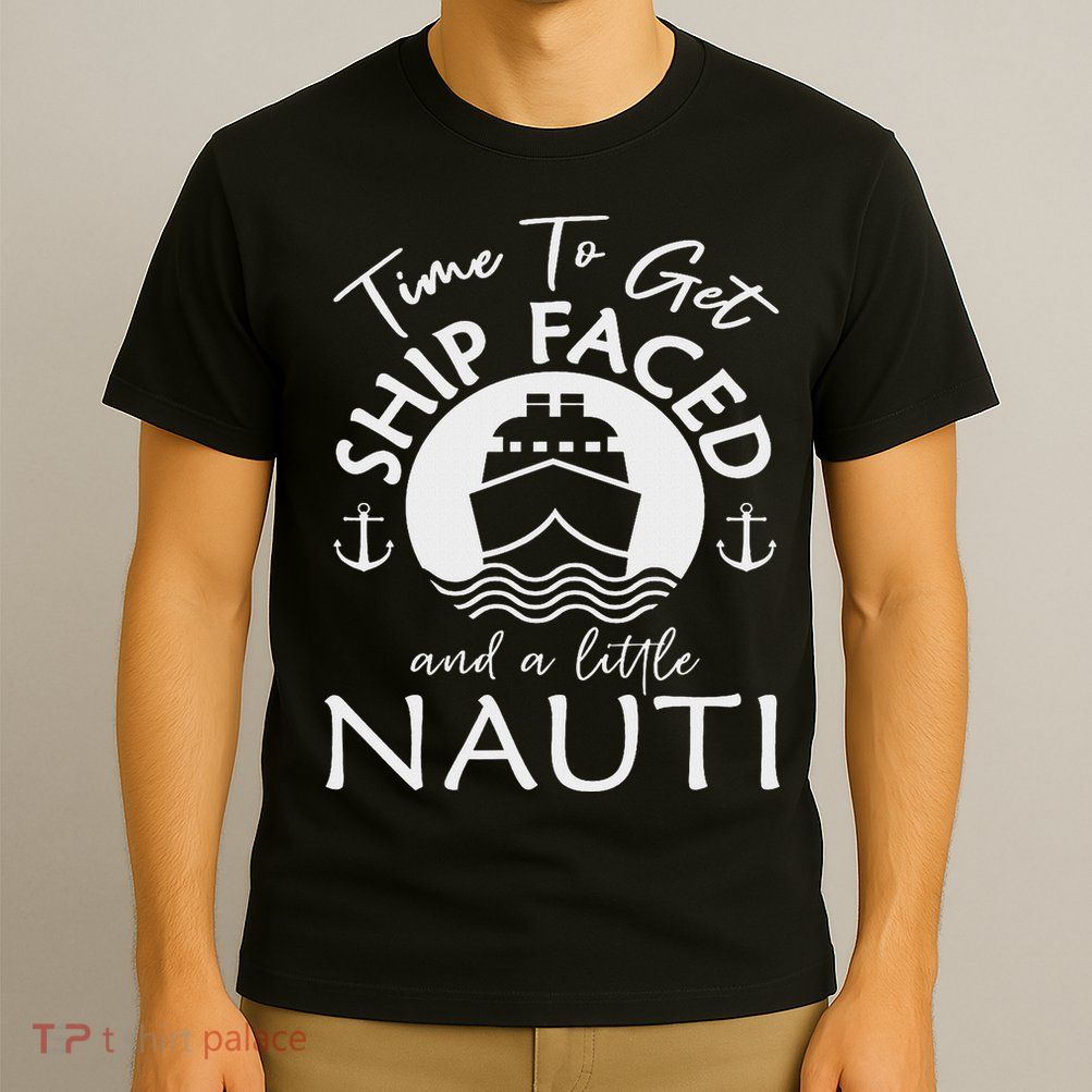 Time To Get Ship Faced And A Little Nauti Cruise Ship T-Shirt
