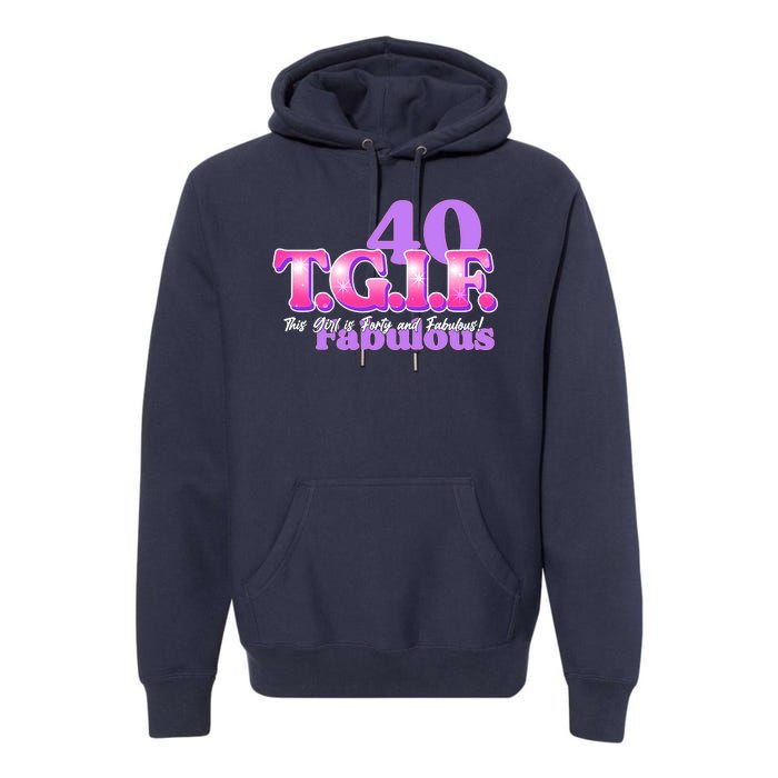 TGIF This Girl Is Forty And Fabulous 40th Birthday Premium Hoodie