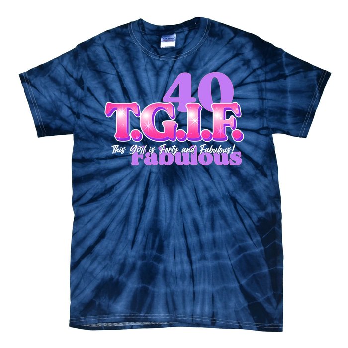 TGIF This Girl Is Forty And Fabulous 40th Birthday Tie-Dye T-Shirt