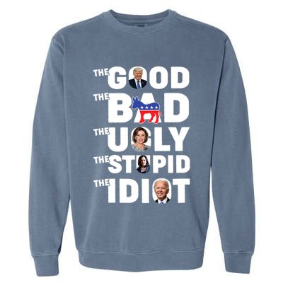 Trump The Good The Bad The Ugly The Stupid The Idiot Garment-Dyed Sweatshirt