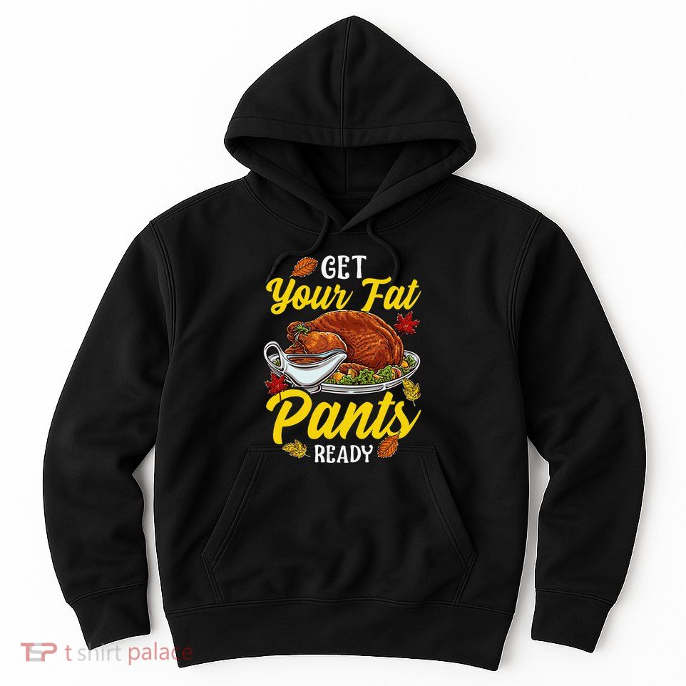 Thanksgiving Turkey Gravy Boat Get Your Fat Pants Ready Swag Hoodie