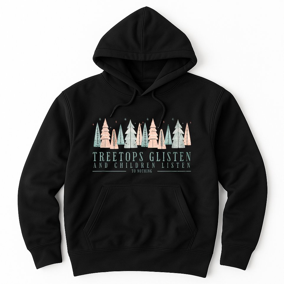Tree Tops Glisten And Children Listen Hoodie