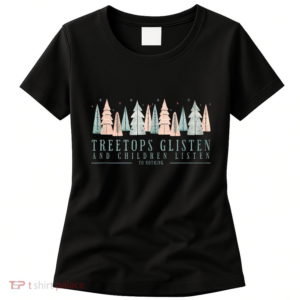 Tree Tops Glisten And Children Listen Womens T-Shirt