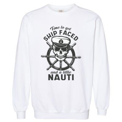 Time To Get Ship Faced And A Little Nauti Cruise Ship Garment-Dyed Sweatshirt