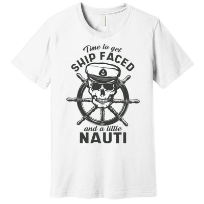 Time To Get Ship Faced And A Little Nauti Cruise Ship Premium T-Shirt