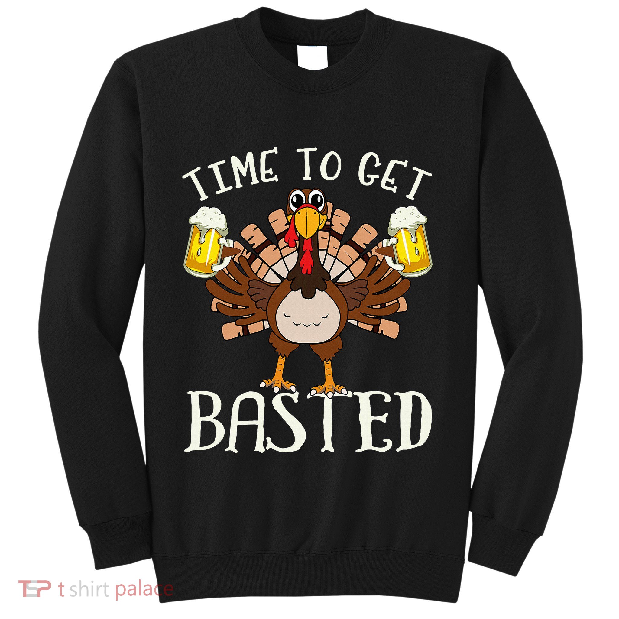 Time To Get Basted Beer LetS Get Adult Turkey Sweatshirt