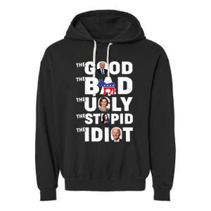 Trump The Good The Bad The Ugly The Stupid The Idiot Garment-Dyed Fleece Hoodie