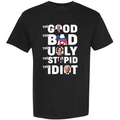 Trump The Good The Bad The Ugly The Stupid The Idiot Garment-Dyed Heavyweight T-Shirt