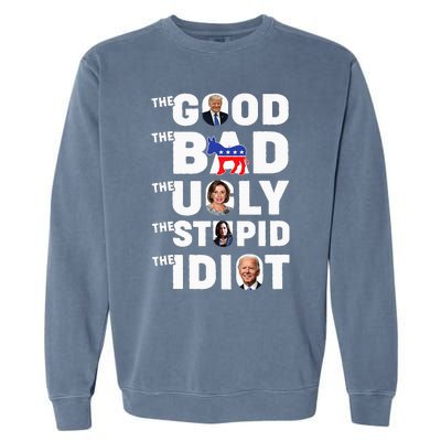 Trump The Good The Bad The Ugly The Stupid The Idiot Garment-Dyed Sweatshirt