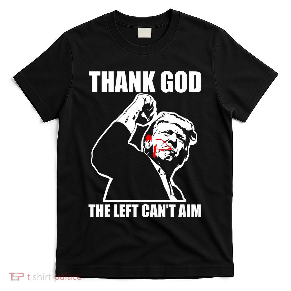 Trump Thank God The Left CanT Aim T-Shirt