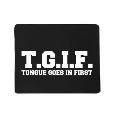 T.G.I.F. Tongue Goes In First Funny Sexual Mousepad