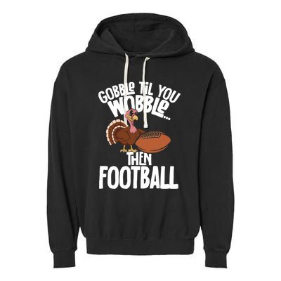 Turkey Thanksgiving Gobble Til You Wobble Then Football Cute Gift Garment-Dyed Fleece Hoodie