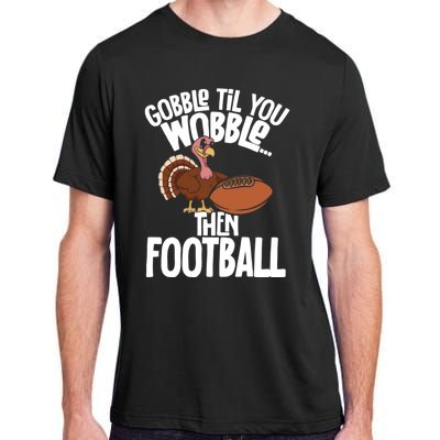 Turkey Thanksgiving Gobble Til You Wobble Then Football Cute Gift Adult ChromaSoft Performance T-Shirt