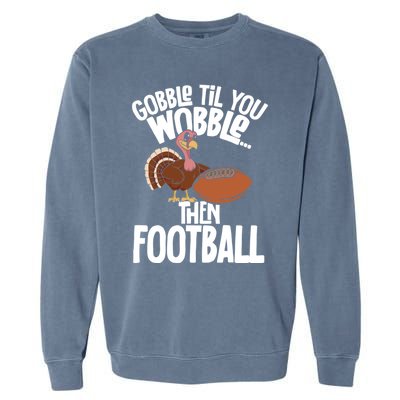 Turkey Thanksgiving Gobble Til You Wobble Then Football Cute Gift Garment-Dyed Sweatshirt