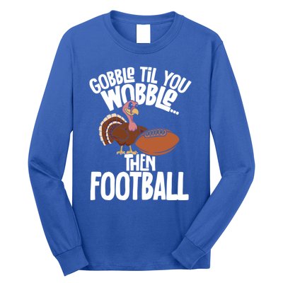 Turkey Thanksgiving Gobble Til You Wobble Then Football Cute Gift Long Sleeve Shirt