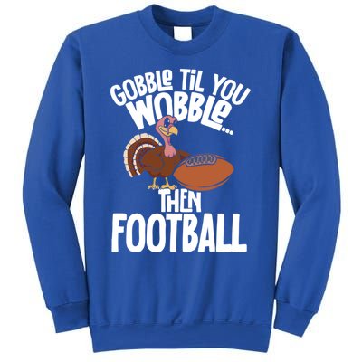 Turkey Thanksgiving Gobble Til You Wobble Then Football Cute Gift Sweatshirt