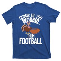 Turkey Thanksgiving Gobble Til You Wobble Then Football Cute Gift T-Shirt