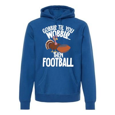 Turkey Thanksgiving Gobble Til You Wobble Then Football Cute Gift Premium Hoodie