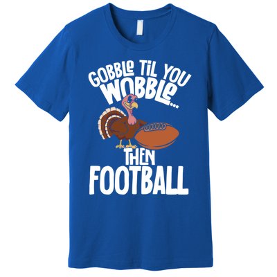 Turkey Thanksgiving Gobble Til You Wobble Then Football Cute Gift Premium T-Shirt