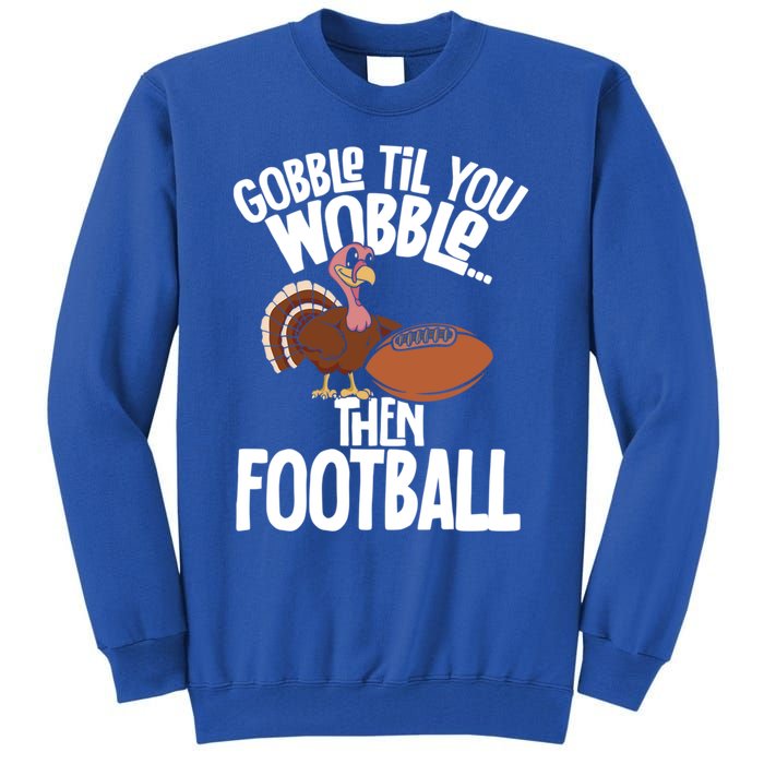 Turkey Thanksgiving Gobble Til You Wobble Then Football Cute Gift Tall Sweatshirt