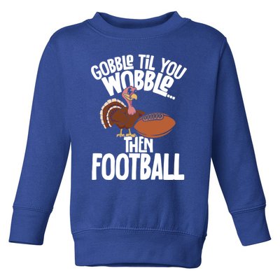 Turkey Thanksgiving Gobble Til You Wobble Then Football Cute Gift Toddler Sweatshirt