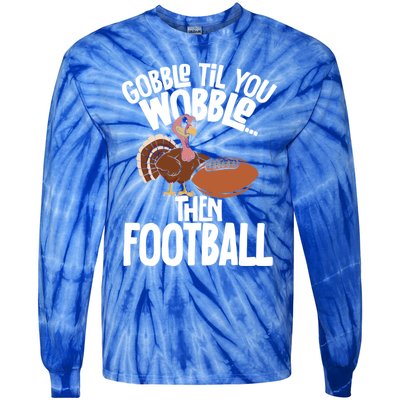 Turkey Thanksgiving Gobble Til You Wobble Then Football Cute Gift Tie-Dye Long Sleeve Shirt