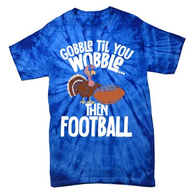 Turkey Thanksgiving Gobble Til You Wobble Then Football Cute Gift Tie-Dye T-Shirt