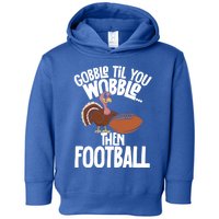 Turkey Thanksgiving Gobble Til You Wobble Then Football Cute Gift Toddler Hoodie