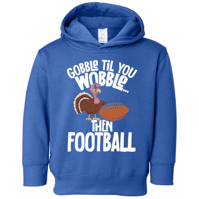 Turkey Thanksgiving Gobble Til You Wobble Then Football Cute Gift Toddler Hoodie