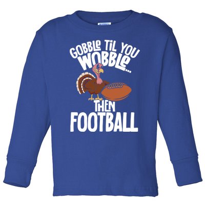 Turkey Thanksgiving Gobble Til You Wobble Then Football Cute Gift Toddler Long Sleeve Shirt