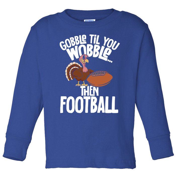 Turkey Thanksgiving Gobble Til You Wobble Then Football Cute Gift Toddler Long Sleeve Shirt