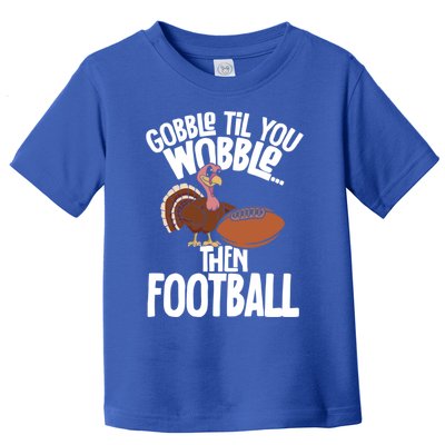 Turkey Thanksgiving Gobble Til You Wobble Then Football Cute Gift Toddler T-Shirt