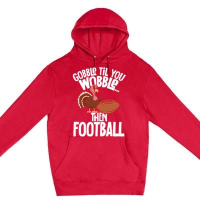 Turkey Thanksgiving Gobble Til You Wobble Then Football Cute Gift Premium Pullover Hoodie