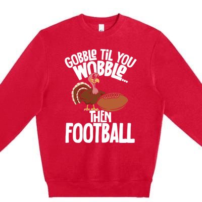 Turkey Thanksgiving Gobble Til You Wobble Then Football Cute Gift Premium Crewneck Sweatshirt