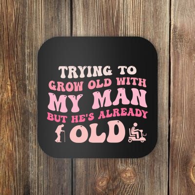 Trying To Grow Old With My Man But HeS Already Old Quote Coaster