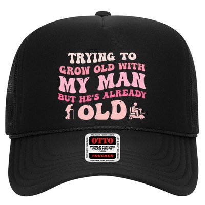 Trying To Grow Old With My Man But HeS Already Old Quote Trucker Hat