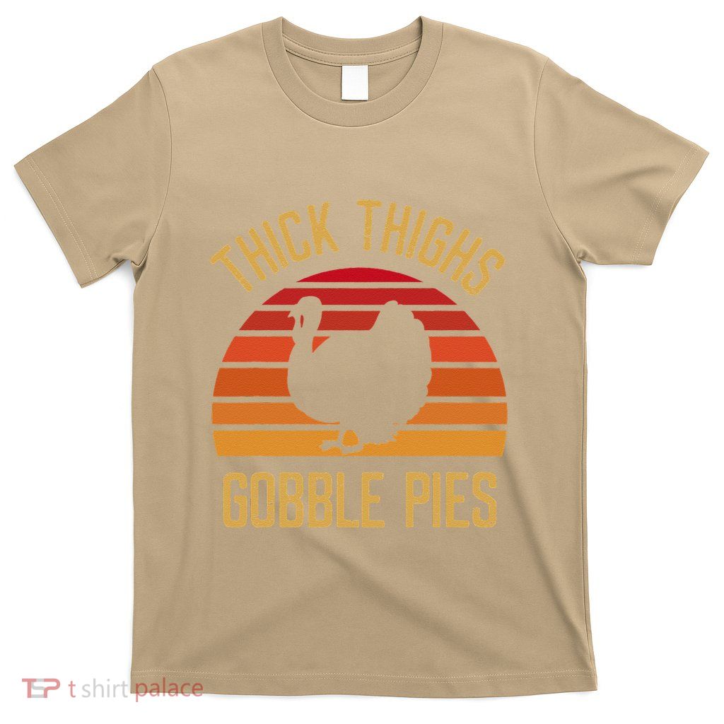 Thick Thighs Gobble Pies Funny Thanksgiving Feast Turkey T-Shirt