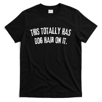 This Totally Has Dog Hair On It Funny Dog Lovers Dog Quote T-Shirt