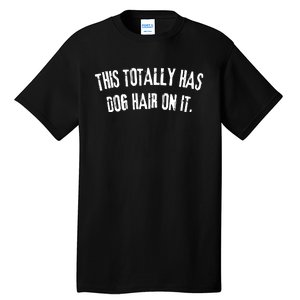 This Totally Has Dog Hair On It Funny Dog Lovers Dog Quote Tall T-Shirt