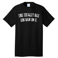 This Totally Has Dog Hair On It Funny Dog Lovers Dog Quote Tall T-Shirt