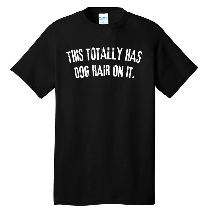 This Totally Has Dog Hair On It Funny Dog Lovers Dog Quote Tall T-Shirt