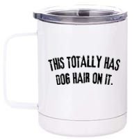 This Totally Has Dog Hair On It Funny Dog Lovers Dog Quote 12 oz Stainless Steel Tumbler Cup